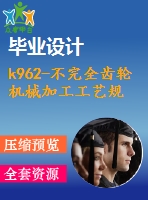 k962-不完全齒輪 機(jī)械加工工藝規(guī)程及夾具設(shè)計(jì)帶cad圖和文檔