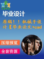 原稿！！機械手設計【畢業(yè)論文+cad+查重】