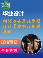 剃須刀殼罩注塑模設(shè)計(jì)【塑料注射模具課程畢業(yè)設(shè)計(jì)、一模兩腔】【優(yōu)秀含ug三維3d建模及9張cad圖紙+帶35頁(yè)加正文1.56萬(wàn)字】