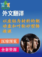 以廢鋁為材料的制動(dòng)盤和葉輪砂型鑄造課程畢業(yè)外文文獻(xiàn)翻譯、中英文翻譯、外文翻譯