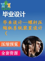 畢業(yè)設(shè)計(jì)--螺桿壓縮機(jī)系統(tǒng)裝置設(shè)計(jì)（含全套資料）