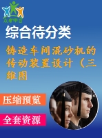 鑄造車(chē)間混砂機(jī)的傳動(dòng)裝置設(shè)計(jì)（三維圖模型+cad二維圖）