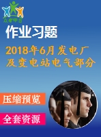 2018年6月發(fā)電廠及變電站電氣部分第一、二、三次作業(yè)（含答案）