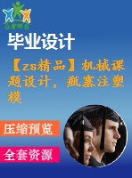 【zs精品】機械課題設計，瓶塞注塑?！緢D紙8張】【全套cad圖紙+畢業(yè)論文】【原創(chuàng)資料】【課題設計】