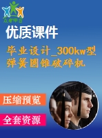 畢業(yè)設(shè)計_300kw型彈簧圓錐破碎機結(jié)構(gòu)設(shè)計